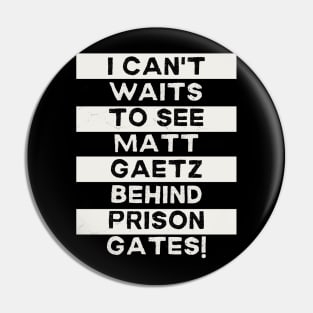 I Can't Waits to see Matt Gaetz Behind Prison Gates Pin