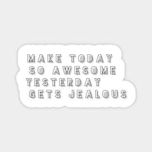 Make today so awesome yesterday gets jealous Magnet