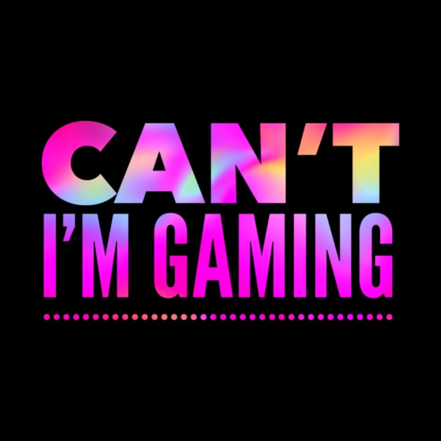 Funny Gaming Quote: Can't I'm Gaming - In Hot Pink Rainbow Colors by ThePinkPrincessShop