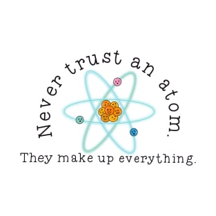 Never Trust An Atom T-Shirt