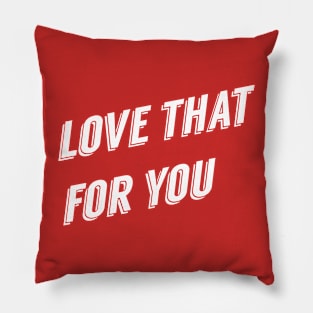 Love That For You Snarky Sarcastic Funny Shirt Pillow Mug Case Pillow