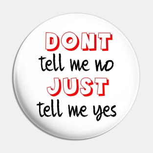 Dont tell me no just tell me yes Pin