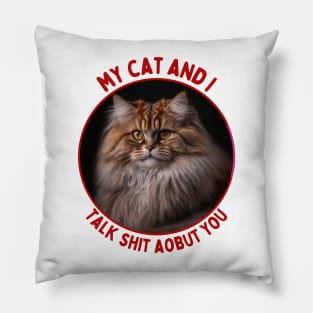 My Cat and I Talk Shit About You | Funny Cat Quote Pillow