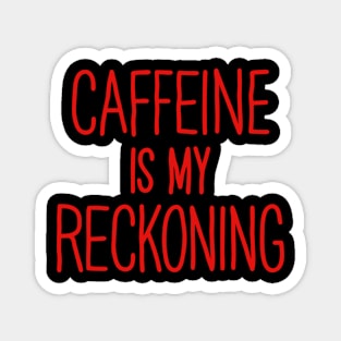 Caffeine Is My Reckoning Magnet