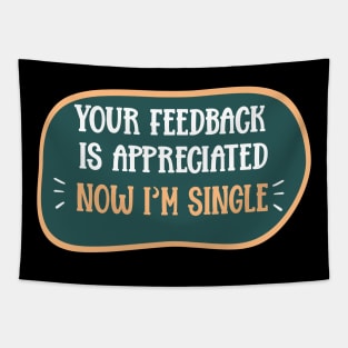 Your feedback is appreciated Now I'm single Funny Sarcasm Quote Tapestry