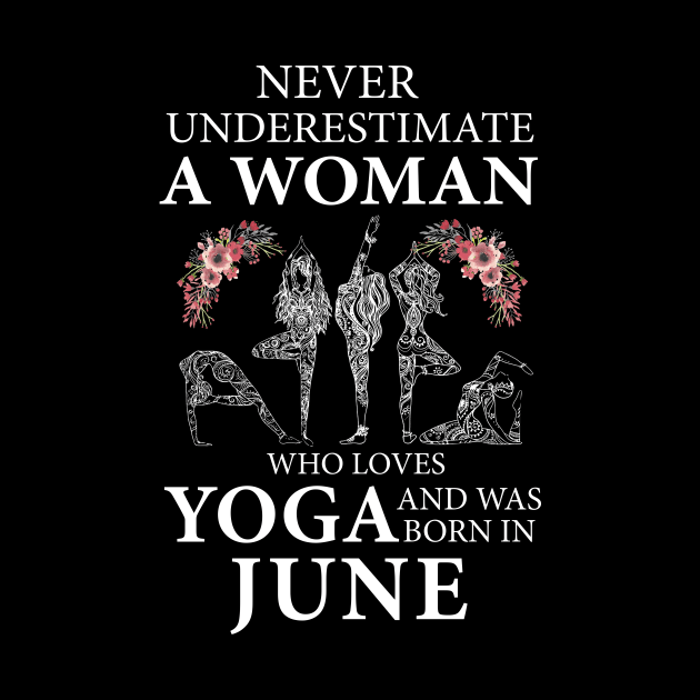 Never Underestimate A Woman Who Loves Yoga Born In June by klausgaiser