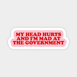 My Head Hurts and I'm Mad at the Government Funny Meme Magnet