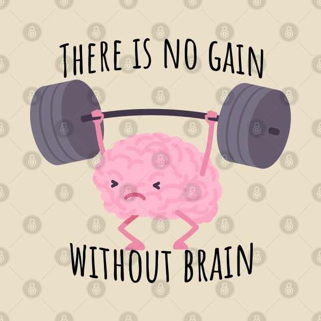 There is no gain without brain by Epic Shirt Store