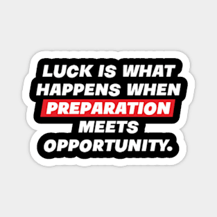 Luck is what happens when preparation meets opportunity. Magnet