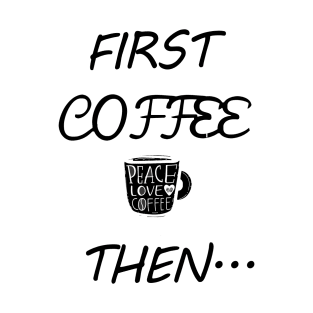 First Coffee Then... T-Shirt