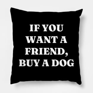 If you want a friend, buy a dog Pillow