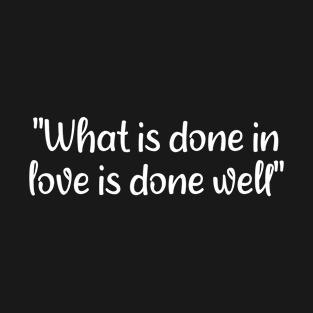 What Is Done In Love Is Done Well Black T-Shirt