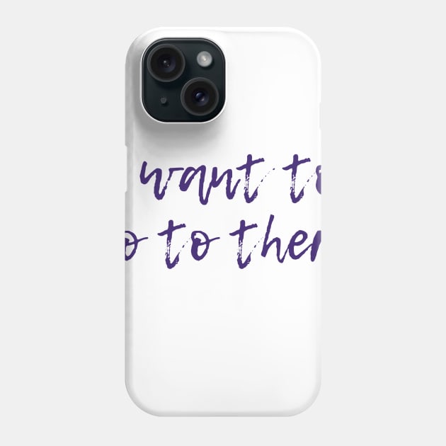 I Want To Go To There Phone Case by ryanmcintire1232