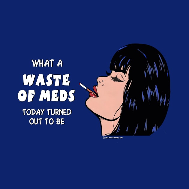 Waste of Meds by PositivelyCrazy