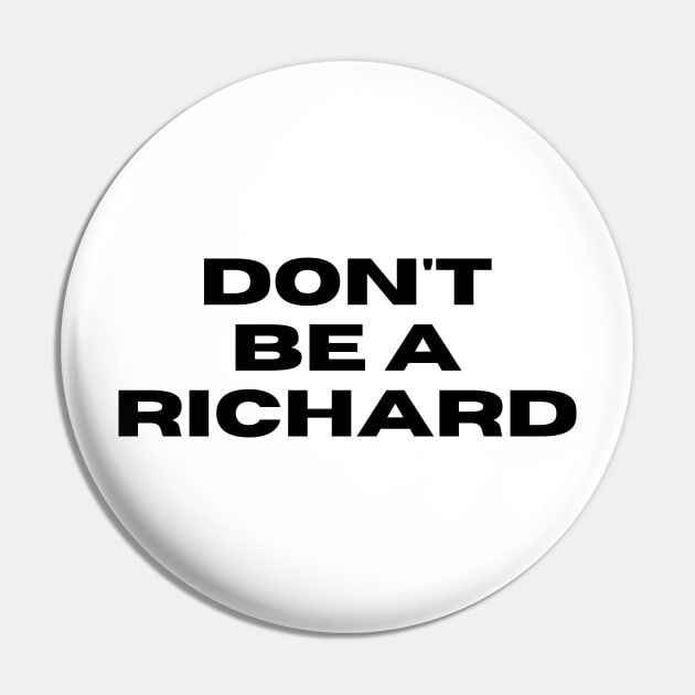 Don't Be a Richard. Funny Phrase, Sarcastic Comment, Joke and Humor Pin by JK Mercha