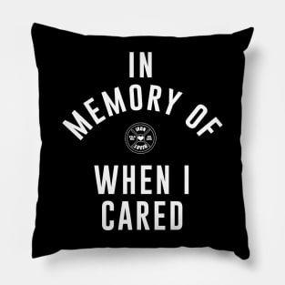 In Memory of When I Cared Pillow