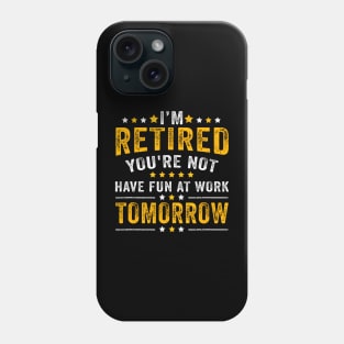 Funny Im Retired Youre Not Have Fun At Work Tomorrow Phone Case