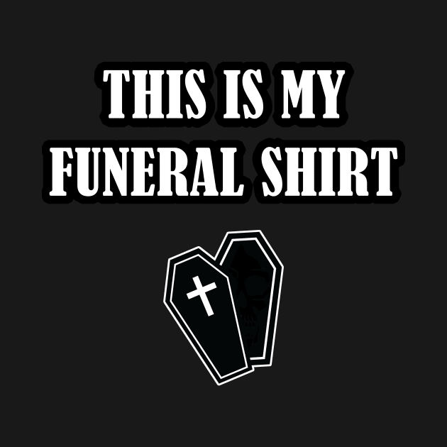 This Is My Funeral Shirt by Taversia