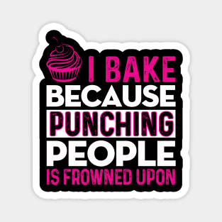 I BAKE BECAUSE PUNCHING PEOPLE IS FROWNED UPON! Magnet