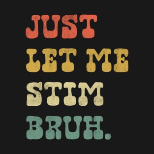 Just Let Me Stim Bruh T-Shirt