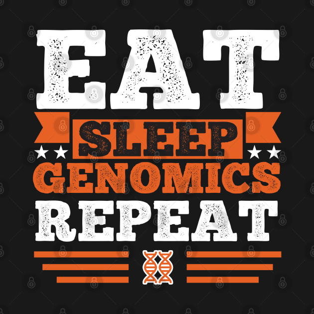 Eat. Sleep. Genomics. Repeat by orlumbustheseller