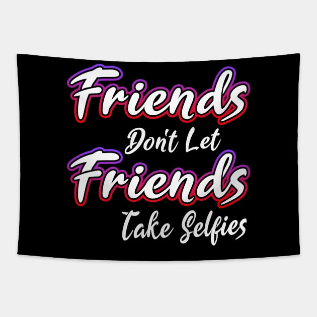 Friends Dont Let Friends Take Selfies Tapestry by Shawnsonart