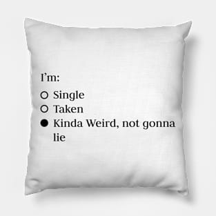 Relationship status - single, taken, kinda weird not gonna lie Pillow