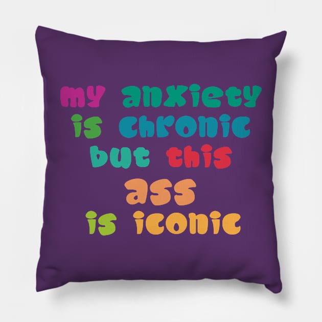 My Anxiety Is Chronic But This Ass Is Iconic Pillow by Ras-man93