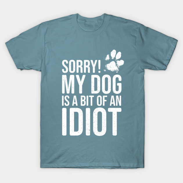 Discover Funny Dog Lover - Sorry! My Dog is a bit of an Idiot - Funny Dog Lover Gift - T-Shirt