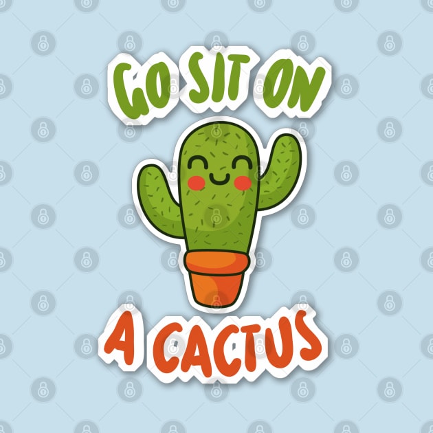 Go Sit On A Cactus - Funny Slogan Design by DankFutura