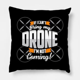 Funny If I Can't Bring My Drone I'm Not Coming! Pillow