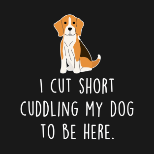 Beagle Cut Short To Be Here T-Shirt