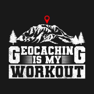 Geocaching Is My Workout - Geocaching Geocacher T-Shirt
