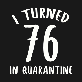 I Turned 76 In Quarantine T-Shirt