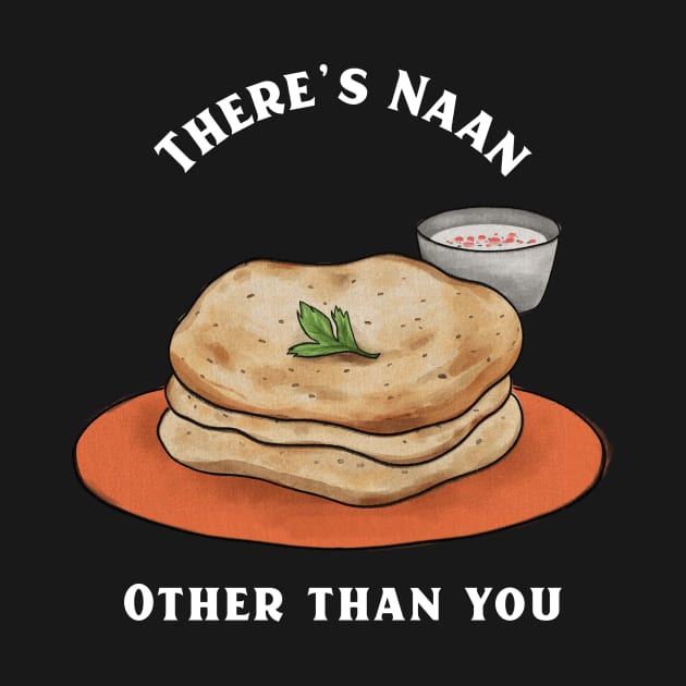 There's Naan Other than you by Horisondesignz