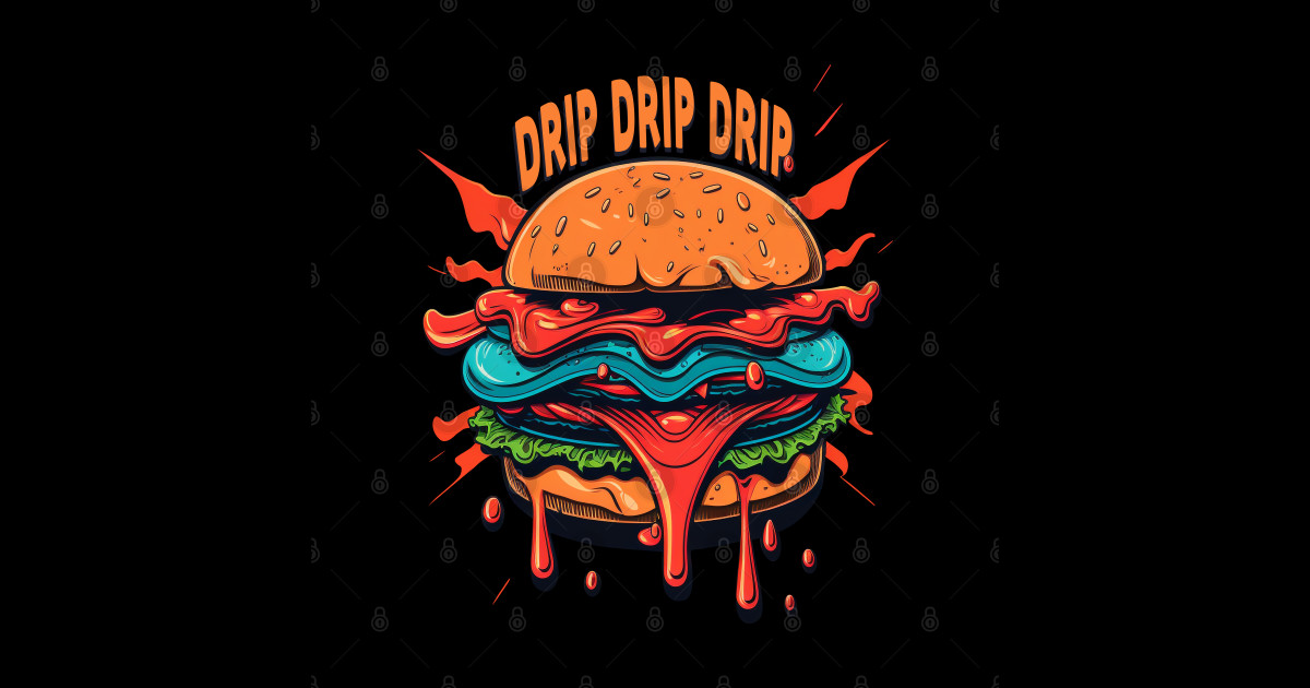 The Burger - DRIP DRIP DRIP - Burger - Sticker | TeePublic