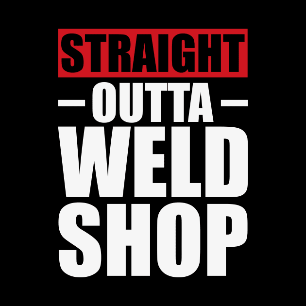 Straight Outta Weld Shop T Shirt For Women Men by Xamgi