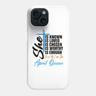 April Queen She Is Known Loved Chosen Worthy Enough She Is Me I Am She Phone Case