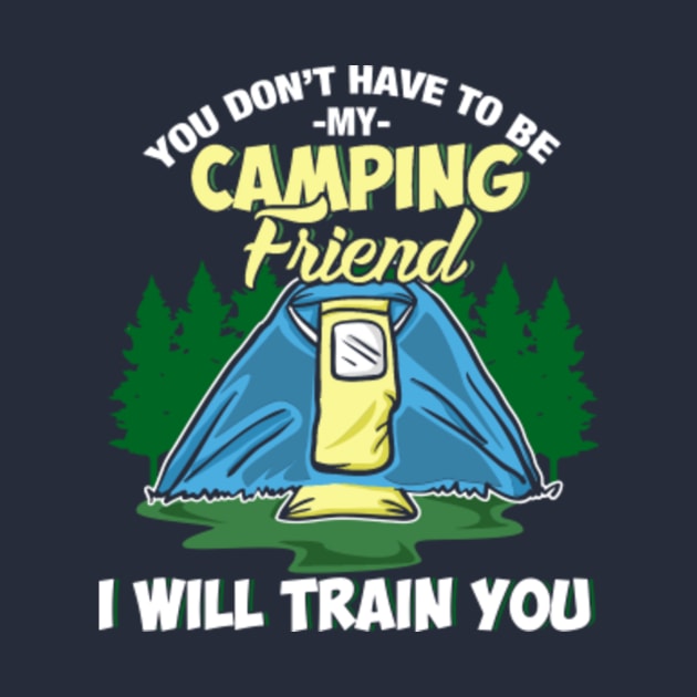 You Don't Have To Be Crazy To Be My Camping Friend by yeoys