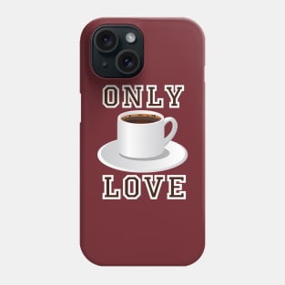 Only Love Coffee Phone Case