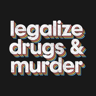 Legalize Drugs And Murder - Humorous Typography Design T-Shirt