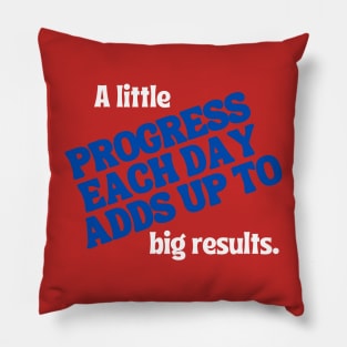 A little progress each day adds up to big results. Pillow