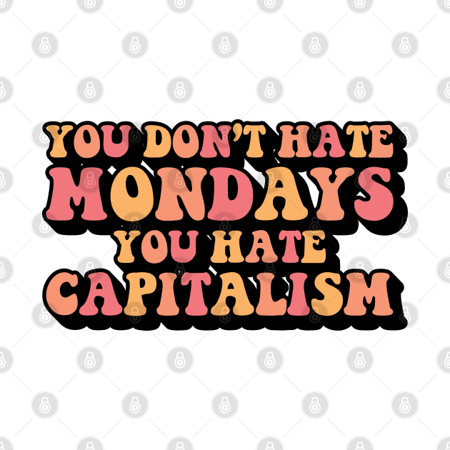 You Don't Hate Mondays, You Hate Capitalism by abstractsmile