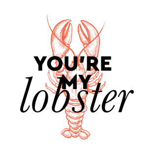 You're my lobster T-Shirt