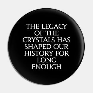 The Legacy of the crystals has shaped our history for long enough FFXVI Pin