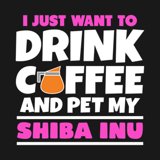 I just want to drink coffee and pet my shiba inu T-Shirt