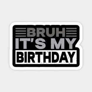 Bruh Its My Birthday Magnet