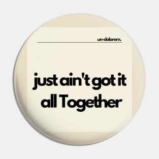 Un-Dolorem Light - Just Ain't Got it all Together Pin