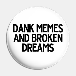 Dank Memes And Broken Dreams Pin