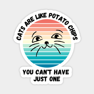 Cats Are Like Potato Chips You Cant Have Just One Magnet